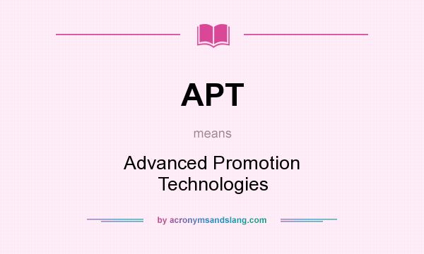 What does APT mean? It stands for Advanced Promotion Technologies