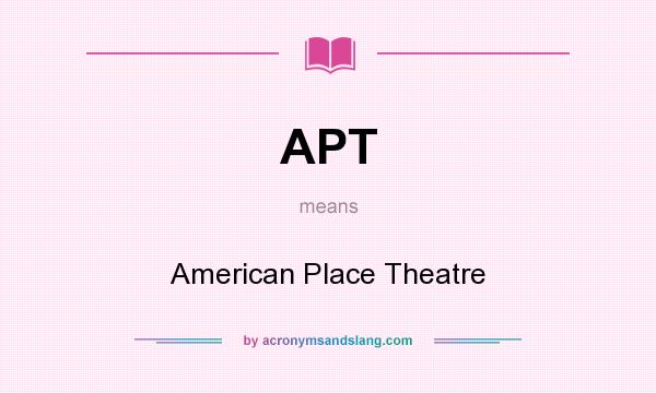 What does APT mean? It stands for American Place Theatre