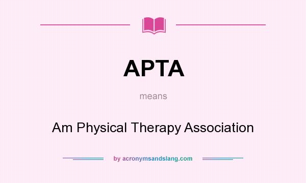 What does APTA mean? It stands for Am Physical Therapy Association