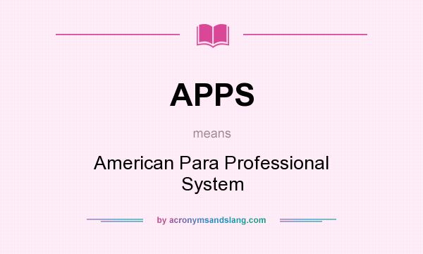 What does APPS mean? It stands for American Para Professional System