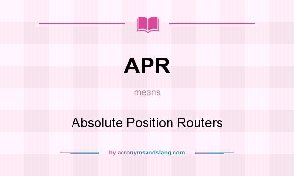 What does APR mean? It stands for Absolute Position Routers