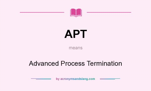 What does APT mean? It stands for Advanced Process Termination