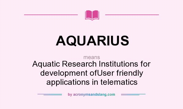 What does AQUARIUS mean? It stands for Aquatic Research Institutions for development ofUser friendly applications in telematics