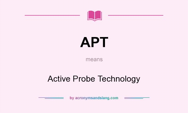 What does APT mean? It stands for Active Probe Technology