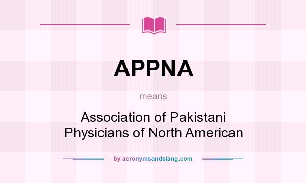 What does APPNA mean? It stands for Association of Pakistani Physicians of North American