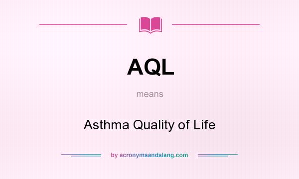 What does AQL mean? It stands for Asthma Quality of Life
