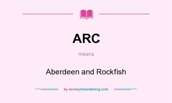 What does ARC mean? It stands for Aberdeen and Rockfish