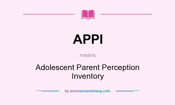 What does APPI mean? It stands for Adolescent Parent Perception Inventory