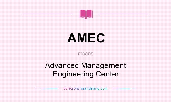 What does AMEC mean? It stands for Advanced Management Engineering Center
