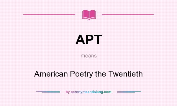 What does APT mean? It stands for American Poetry the Twentieth