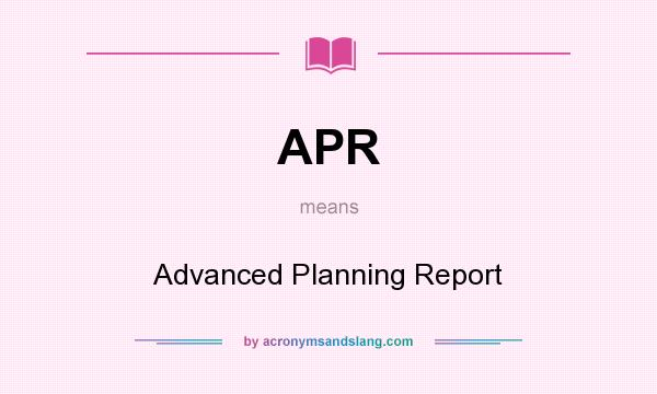 What does APR mean? It stands for Advanced Planning Report