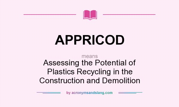What does APPRICOD mean? It stands for Assessing the Potential of Plastics Recycling in the Construction and Demolition