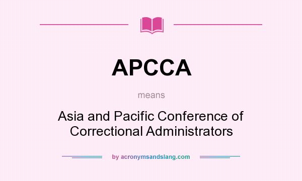 What does APCCA mean? It stands for Asia and Pacific Conference of Correctional Administrators