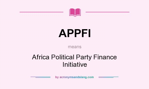 What does APPFI mean? It stands for Africa Political Party Finance Initiative