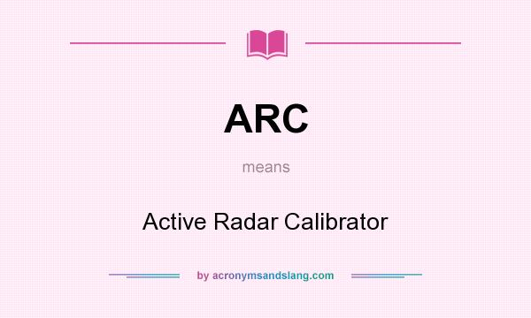 What does ARC mean? It stands for Active Radar Calibrator
