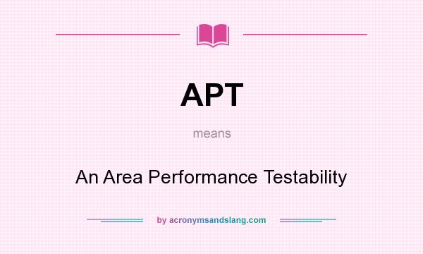 What does APT mean? It stands for An Area Performance Testability