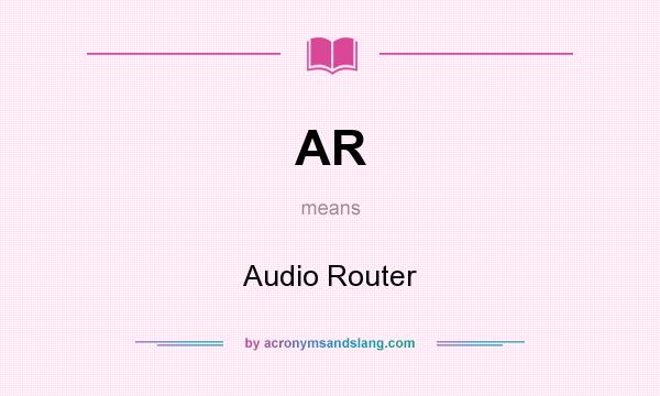 What does AR mean? It stands for Audio Router