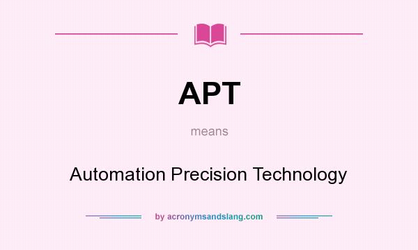 What does APT mean? It stands for Automation Precision Technology