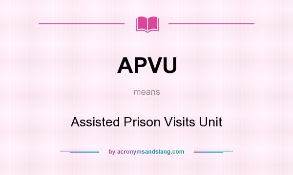 What does APVU mean? It stands for Assisted Prison Visits Unit