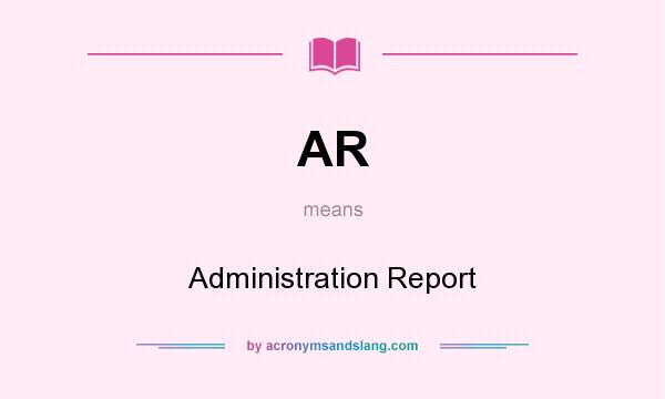 What does AR mean? It stands for Administration Report