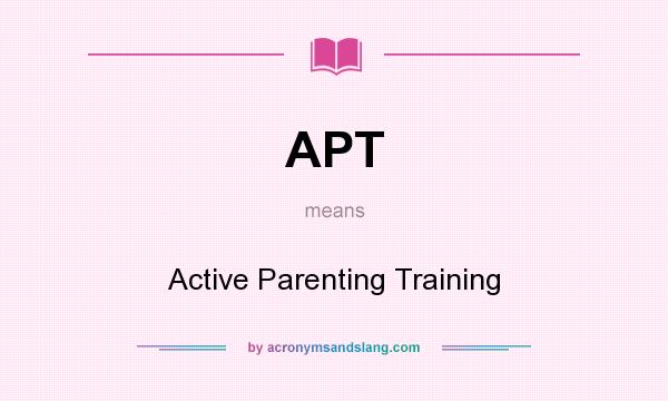 What does APT mean? It stands for Active Parenting Training