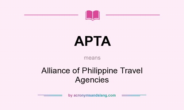 What does APTA mean? It stands for Alliance of Philippine Travel Agencies