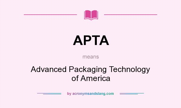 What does APTA mean? It stands for Advanced Packaging Technology of America