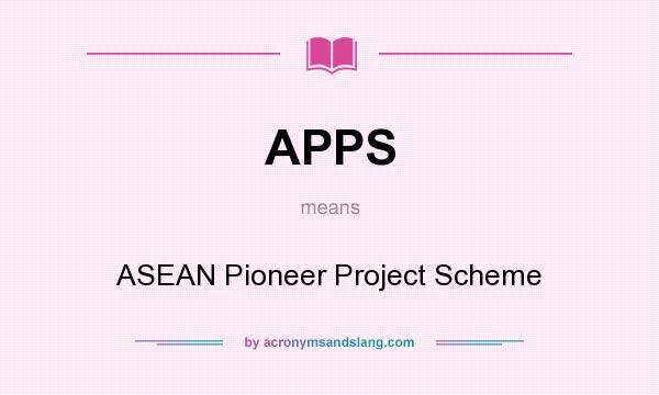 What does APPS mean? It stands for ASEAN Pioneer Project Scheme