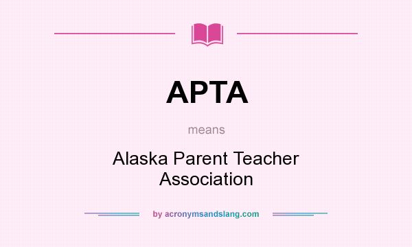 What does APTA mean? It stands for Alaska Parent Teacher Association