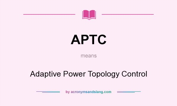 What does APTC mean? It stands for Adaptive Power Topology Control