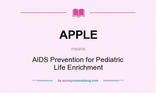 What does APPLE mean? It stands for AIDS Prevention for Pediatric Life Enrichment