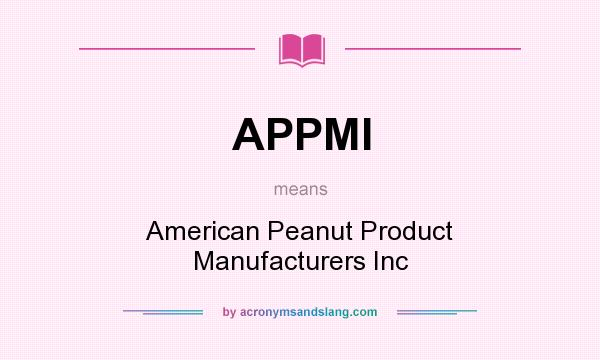 What does APPMI mean? It stands for American Peanut Product Manufacturers Inc