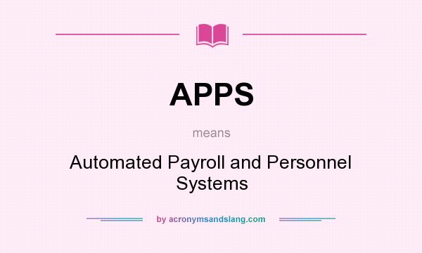 What does APPS mean? It stands for Automated Payroll and Personnel Systems