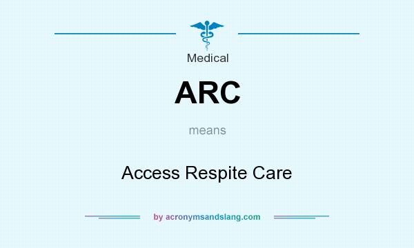 What does ARC mean? It stands for Access Respite Care