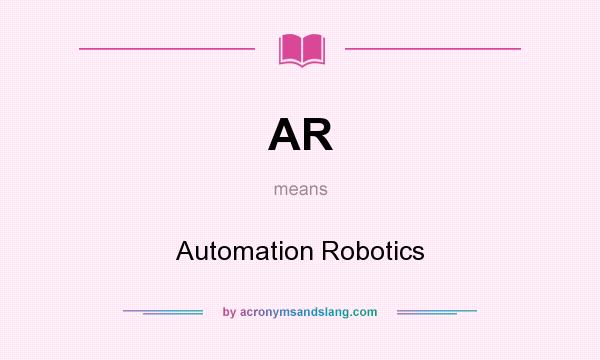 What does AR mean? It stands for Automation Robotics