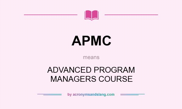 What does APMC mean? It stands for ADVANCED PROGRAM MANAGERS COURSE
