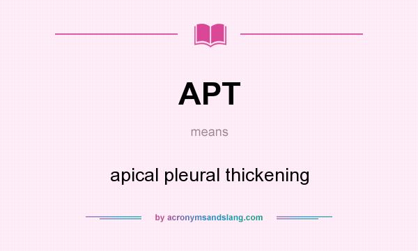 What does APT mean? It stands for apical pleural thickening