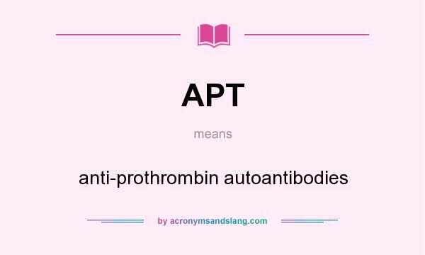 What does APT mean? It stands for anti-prothrombin autoantibodies