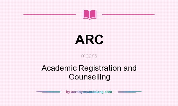 What does ARC mean? It stands for Academic Registration and Counselling