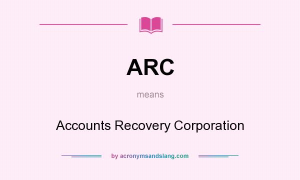 What does ARC mean? It stands for Accounts Recovery Corporation