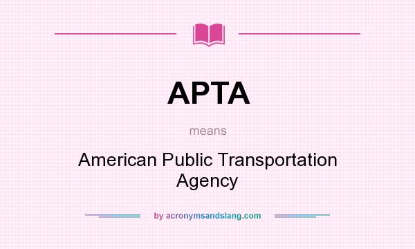 What does APTA mean? It stands for American Public Transportation Agency