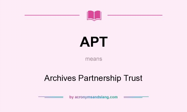 What does APT mean? It stands for Archives Partnership Trust