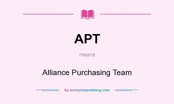 What does APT mean? It stands for Alliance Purchasing Team