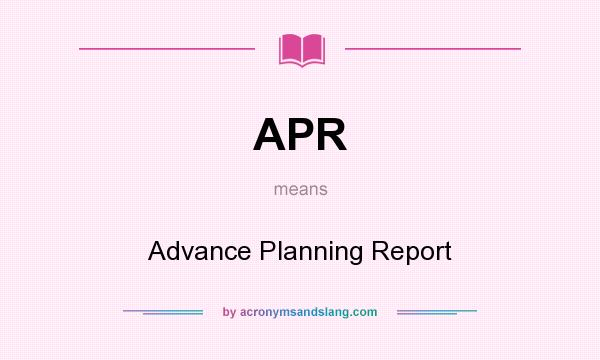 What does APR mean? It stands for Advance Planning Report