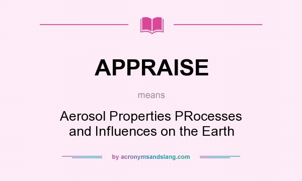 What does APPRAISE mean? It stands for Aerosol Properties PRocesses and Influences on the Earth