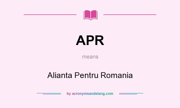 What does APR mean? It stands for Alianta Pentru Romania