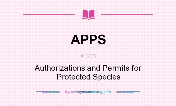 What does APPS mean? It stands for Authorizations and Permits for Protected Species