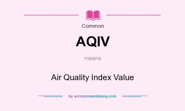 What does AQIV mean? It stands for Air Quality Index Value