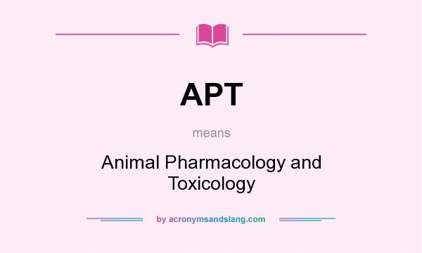 What does APT mean? It stands for Animal Pharmacology and Toxicology