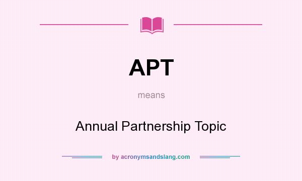 What does APT mean? It stands for Annual Partnership Topic